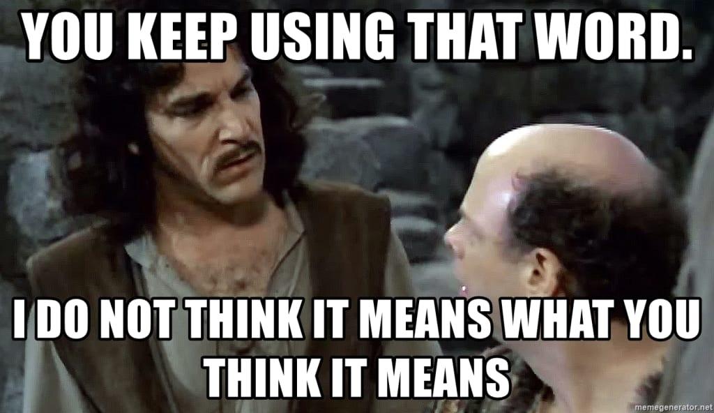 Meme of Inigo Montoya saying "You keep using that word. I do not think it means what you think it means.”