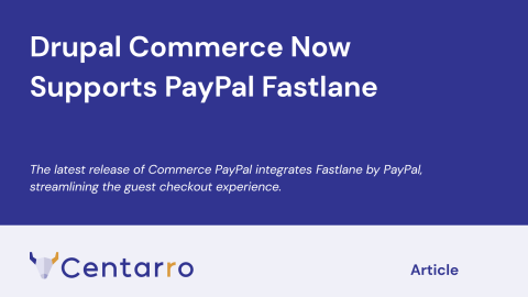Drupal Commerce Now Supports PayPal Fastlane - The latest release of Commerce PayPal integrates Fastlane by PayPal, streamlining the guest checkout experience. - Centarro - Article